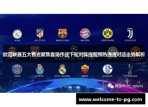 欧冠联赛五大看点聚焦客场作战下轮对阵提前预热强强对话走势解析 欧冠联赛五大看点聚焦客场作战下轮对阵提前预热强强对话走势解析